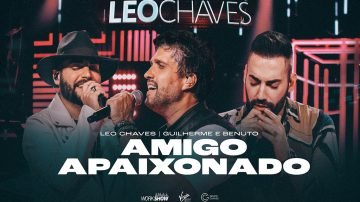 Leo Chaves - Amigo Apaixonado Ft.Guilherme e Benuto