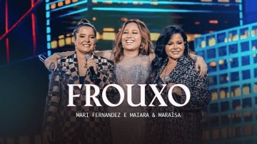 Mari Fernandez e Maiara & Maraisa - FROUXO